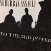 SUBURBAN ASSAULT / TO THE 3RD POWER