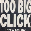 TOO BIG CLICK/THROW EM UP