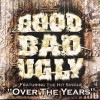 GOOD BAD UGLY/OVER THE YEARS