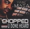 YOUNG MISTA/CHOPPED U DONE HEARD