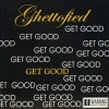 GHETTOFIED / GET GOOD