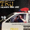 TRU / I ALWAYS FEEL LIKE