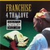 FRANCHISE / 4 Tha Love