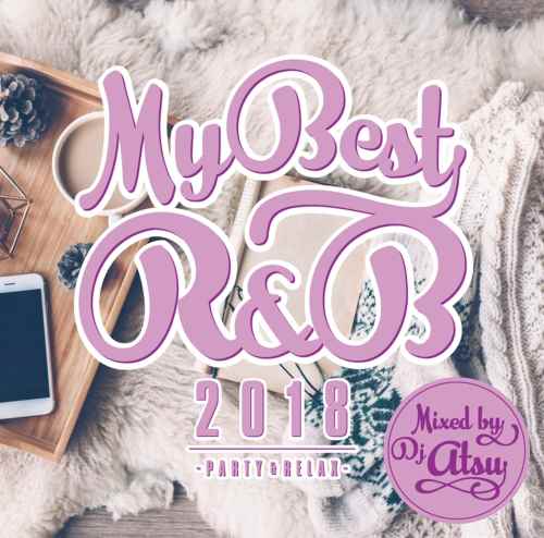 DJ ATSU / MY BEST OF R&B 2018-PARTY & RELAX-