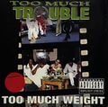 Too Much Trouble &#8211; Too Much Weight