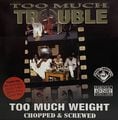 Too Much Trouble – Too Much Weight Chopped & Screwed