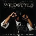 Wildstyle - That Was Then This Is Now