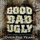 Good Bad Ugly - Over The Years