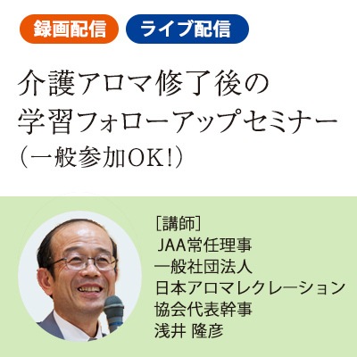 【オンデマンド配信3/16～3/30】介護アロマ修了後の学習フォローアップセミナー