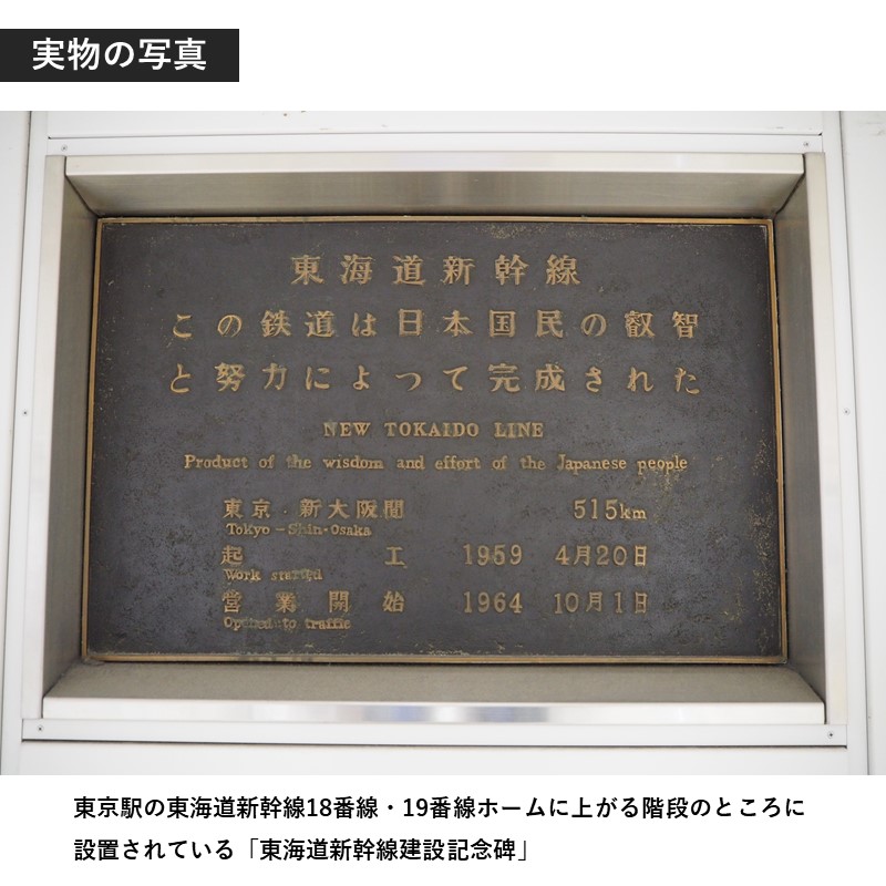 東京駅の東海道新幹線18番線・19番線ホームに上がる階段のところに設
置されている「東海道新幹線建設記念碑」