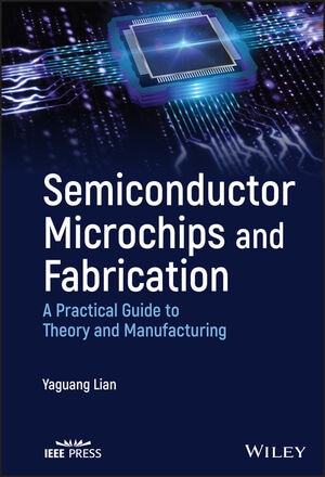 Semiconductor Microchips and Fabrication: A Practical Guide to Theory and Manufacturing 【電子書籍 / 1ユーザー】
