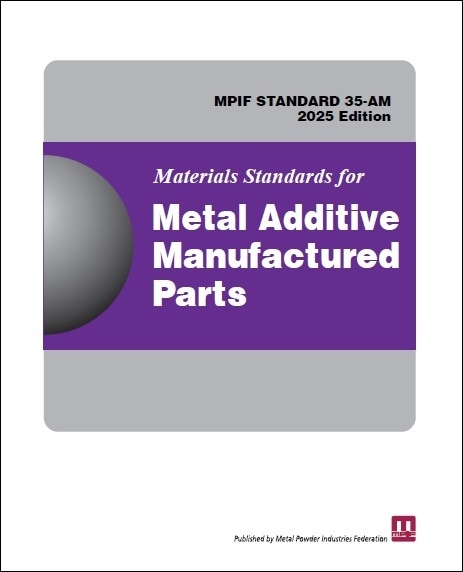 MPIF規格 35-AM, 2025 Edition: Materials Standards for Metal Additive Manufactured Parts