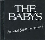 THE BABYS / I'LL HAVE SOME OF THAT!