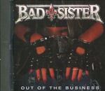 BAD SISTER / OUT OF THE BUSINESS