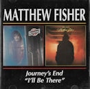 MATTHEW FISHER / JOURNEY'S END/I'LL BE THERE