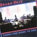 GRAND PRIX / THERE FOR NONE TO SEE