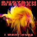 SHOTGUN MESSIAH / I WANT MORE