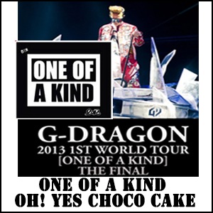 ONE OF A KIND OH! Yes choco cake��2013 GD FINAL GOODS��