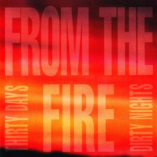 FROM THE FIRE - Thirty Days and Dirty Nights