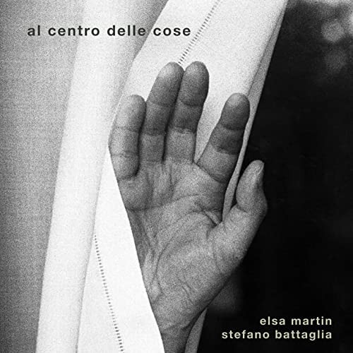 Al Centro Delle Cose (Elsa Martin & Stefano Battaglia)