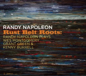 Rust Belt Roots: Randy Napoleon Plays Wes Montgomery, Grant Green & Kenny Burrell (Randy Napoleon)|j