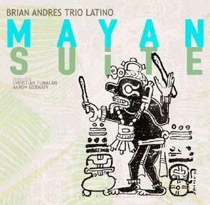 Mayan Suite (Brian Andres Trio Latino)