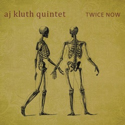 Twice Now (Aj Kluth Quintet)