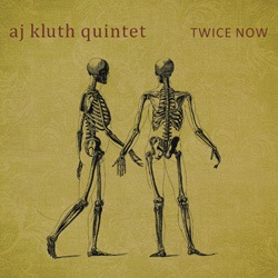 Twice Now (Aj Kluth Quintet)