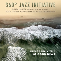Please Only Tell Me Good News (360 Jazz Initiative)
