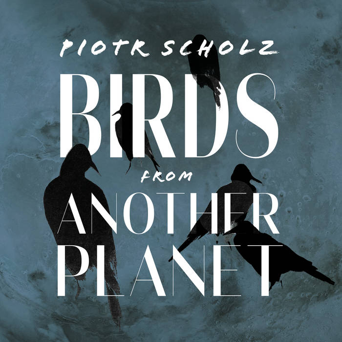 Birds From Another Planet (Piotr Scholz)