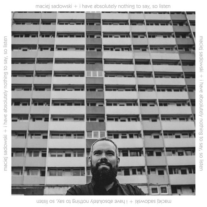 I Have Absolutely Nothing To Say, So Listen (Maciej Sadowski)