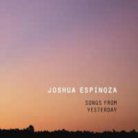 Songs From Yesterday (Joshua Espinoza Trio)