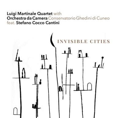 Invisible Cities (Luigi Martinale Quartet With Orchestra Da Camera Conservatorio Ghedini Di Cuneo Feat. Stefano Cocco Cantini)