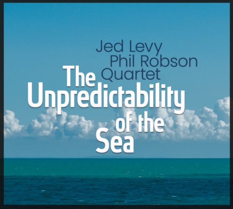 The Unpredictability Of The Sea (Phil Robson & Jed Levy Quartet)