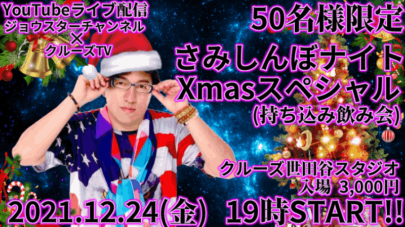 【50名様限定 完全予約制】2021年12月24日金曜日19:00〜 YouTubeライブ配信 【さみしんぼナイトXmasスペシャル】 観覧席予約ジョウスターチャンネル×クルーズTV コラボ番組 持ち込み形式飲み会