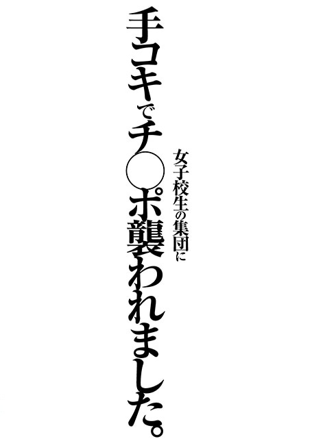 女子校生の集団に手コキでチ◯ポ襲われました。