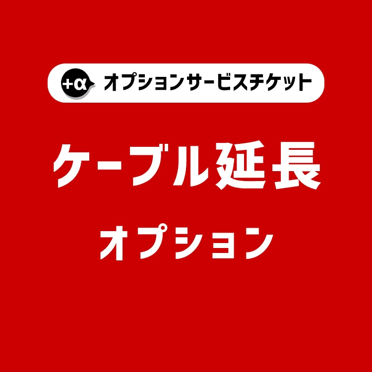 【商品と一緒にご購入下さい】 オプションチケット ケーブル延長 Cable extend option