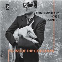 Contemporary Noise Quintet / Pig inside the gentelman