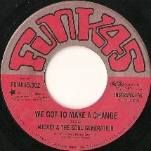 Mickey & The Soul Generation / We Got To Make A Change / Give Everybody Some