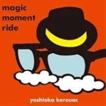 Yoshioka Kerouac / Magic Moment Ride