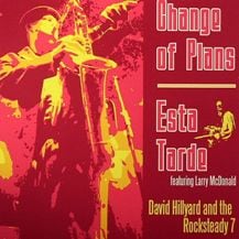 David Hillyard & The Rocksteady / Change of Plans / Esta Tarde