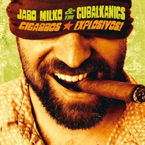 Jaro Milko & The Cubalkanics / Cigarros Explosivos!