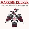 Archie James Cavanaugh / Make Me Believe