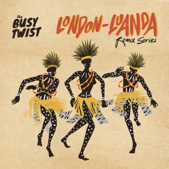 The Busy Twist / London Luanda Remix Series