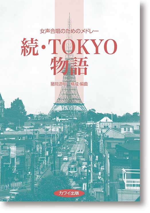 猪間道明:女声合唱のためのメドレー「続・TOKYO物語」