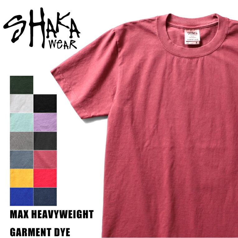 SHAKA WEAR / シャカ ウェア SHAKA01 MAX HEAVYWEIGHT GARMENT DYE / マックス ヘビーウエイト ガーメントダイ -全13色-