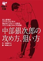 史上最強のアマチュアに学ぶ　飛ばなくてもパーを獲るラウンド術とゴルフの流儀<br>中部銀次郎の攻め方、狙い方<br>作・中原まこと　画・政岡としや<br>