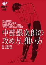 史上最強のアマチュアに学ぶ　飛ばなくてもパーを獲るラウンド術とゴルフの流儀<br>中部銀次郎の攻め方、狙い方<br>作・中原まこと　画・政岡としや<br>