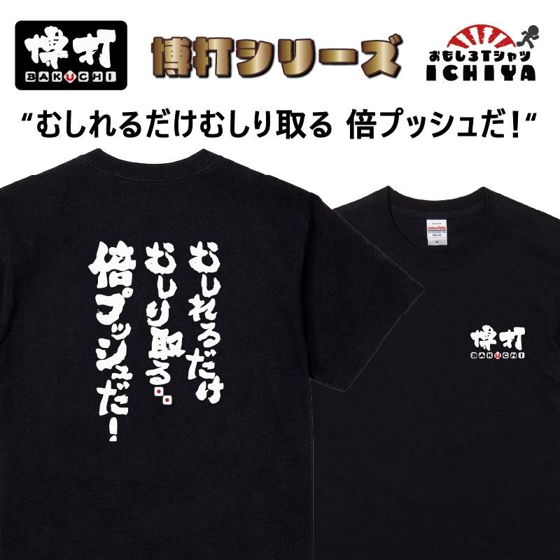 おもしろｔシャツ 博打シリーズＴシャツ むしれるだけむしり取る 倍プッシュだ！ BAKUCHI 爆笑ネタ 宴会衣装 男女兼用 プレゼント ギャンブル パチンコ 競馬 競輪 
