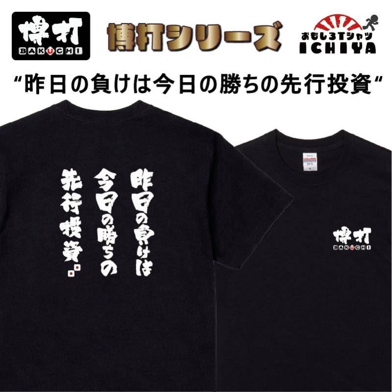 おもしろｔシャツ 博打シリーズＴシャツ 昨日の負けは今日の勝ちの先行投資 BAKUCHI 爆笑ネタ 宴会衣装 男女兼用 プレゼント ギャンブル パチンコ 競馬 競輪 